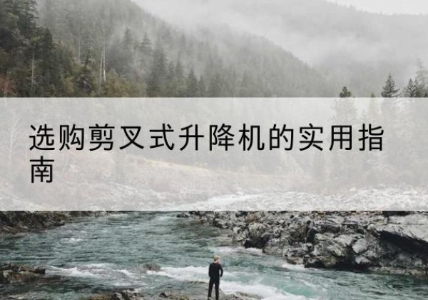北海剪叉式升降机怎么选-选购剪叉式升降机的实用指南